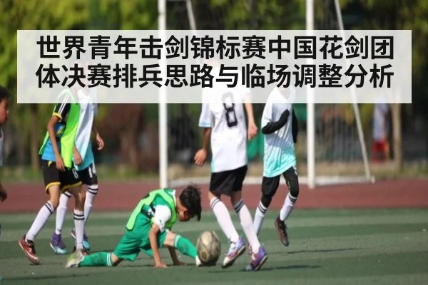 世界青年击剑锦标赛中国花剑团体决赛排兵思路与临场调整分析